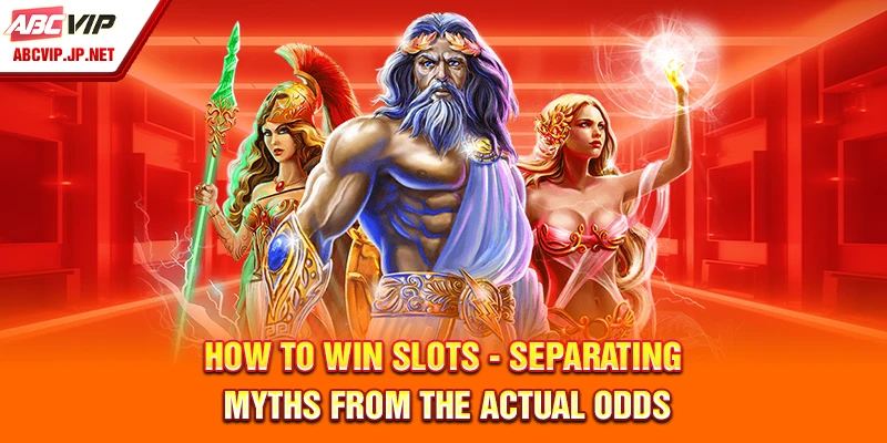 How To Win Slots Responsibly On ABCVIP In The Philippines 7 How to win slots - Separating myths from the actual odds